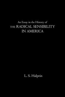 An Essay in the History of the Radical Sensibility in America: Hawthorne, Melville, and Whitman by Halprin, L. S.