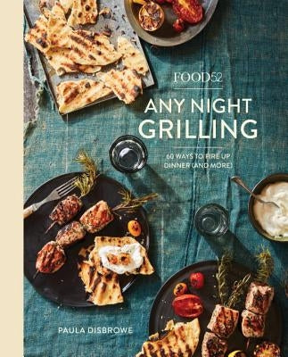 Food52 Any Night Grilling: 60 Ways to Fire Up Dinner (and More) [a Cookbook] by Disbrowe, Paula