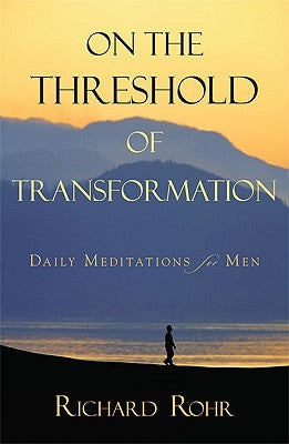 On the Threshold of Transformation: Daily Meditations for Men by Rohr, Richard