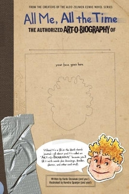 All Me, All the Time: The Authorized Art-O-Biography of . . . by Oceanak, Karla