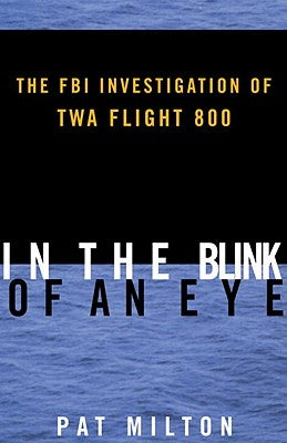 In the Blink of an Eye: The FBI Investigation of TWA Flight 800 by Milton, Pat