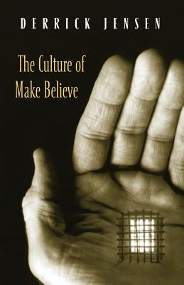The Culture of Make Believe by Jensen, Derrick