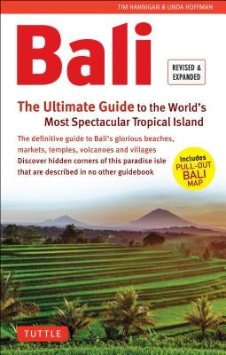 Bali: The Ultimate Guide: To the World's Most Spectacular Tropical Island (Includes Pull-Out Map) by Hannigan, Tim
