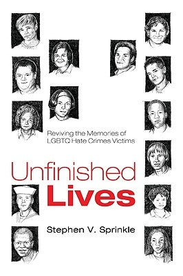 Unfinished Lives: Reviving the Memories of LGBTQ Hate Crimes Victims by Sprinkle, Stephen V.