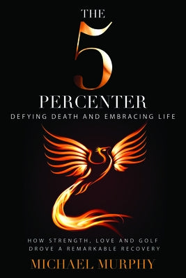 The 5 Percenter: Defying Death and Embracing Life by Murphy, Michael
