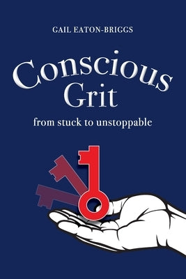 Conscious Grit: From stuck to unstoppable by Eaton-Briggs, Gail