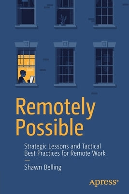 Remotely Possible: Strategic Lessons and Tactical Best Practices for Remote Work by Belling, Shawn