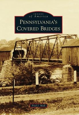 Pennsylvania's Covered Bridges by Moll, Fred J.