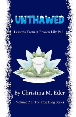 Unthawed: Lessons from a Frozen Lily Pad by Eder, Christina M.