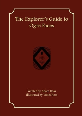 The Explorer's Guide to Ogre Faces by Ross, Adam