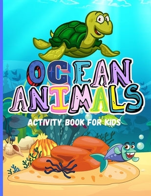 Ocean Animals: Amazing Activity Book for Kids Ocean Animals, Sea Creatures: Coloring Book For Toddlers, Boys and Girls The Magical Un by Ivy, Jessa