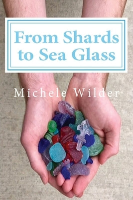 From Shards to Sea Glass by Wilder, Michele