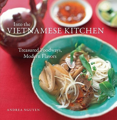 Into the Vietnamese Kitchen: Treasured Foodways, Modern Flavors by Nguyen, Andrea