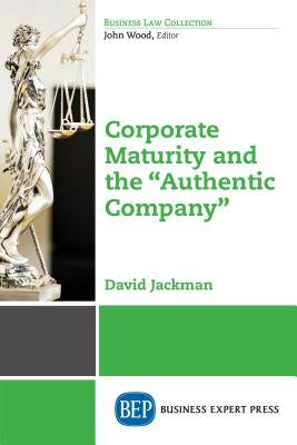 Corporate Maturity and the Authentic Company by Jackman, David