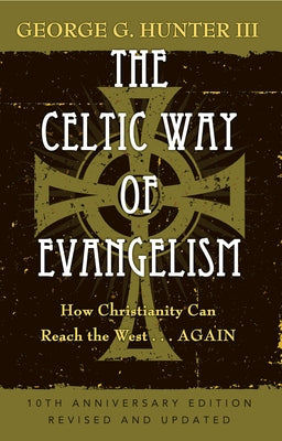 The Celtic Way of Evangelism, Tenth Anniversary Edition: How Christianity Can Reach the West . . .Again by Hunter, George G.