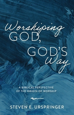 Worshiping God, God's Way by Urspringer, Steven E.