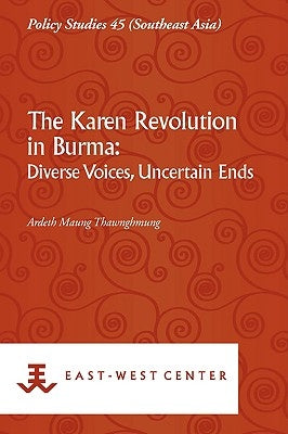 The Karen Revolution in Burma: Diverse Voices, Uncertain Ends by Thawnghmung, Ardeth Maung