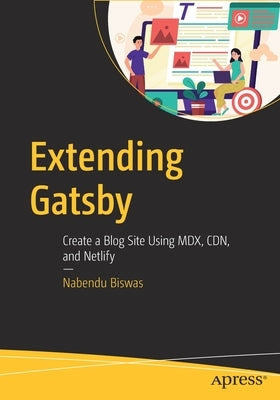 Extending Gatsby: Create a Blog Site Using MDX, Cdn, and Netlify by Biswas, Nabendu
