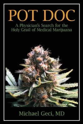 Pot Doc: A Physician's Search for the Holy Grail of Medical Marijuana by Geci, Michael