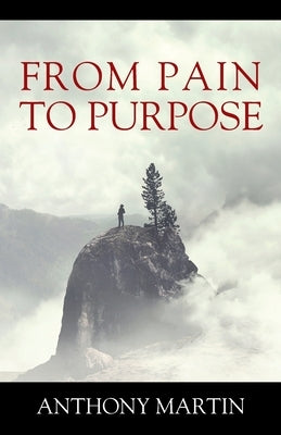 From Pain to Purpose by Martin, Anthony