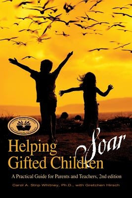 Helping Gifted Children Soar: A Practical Guide for Parents and Teachers (2nd edition) by Strip Whitney, Carol