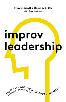 Improv Leadership: How to Lead Well in Every Moment by Endicott, Stan