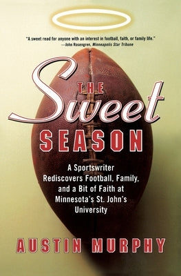 The Sweet Season: A Sportswriter Rediscovers Football, Family, and a Bit of Faith at Minnesota's St. John's University by Murphy, Austin