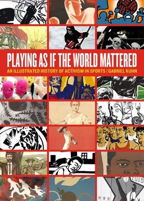 Playing as If the World Mattered: An Illustrated History of Activism in Sports by Kuhn, Gabriel