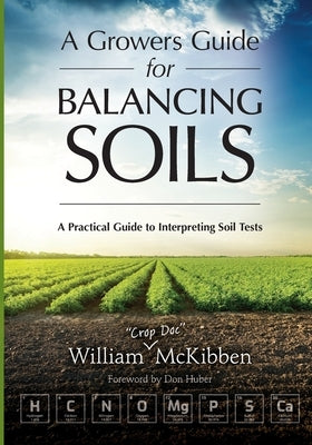 A Growers Guide for Balancing Soils by McKibben, William