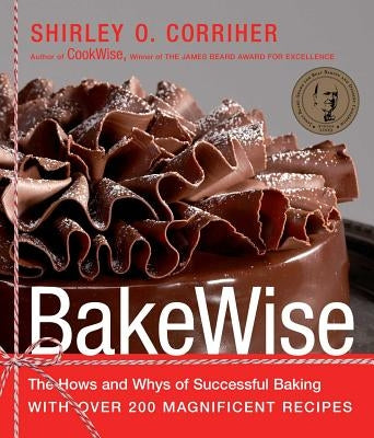 Bakewise: The Hows and Whys of Successful Baking with Over 200 Magnificent Recipes by Corriher, Shirley O.
