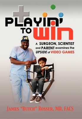 Playin' to Win: A Surgeon, Scientist and Parent Examines the Upside of Video Games by Butch