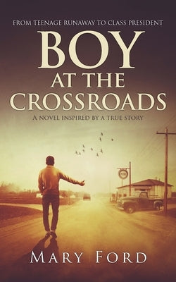 Boy at the Crossroads: From Teenage Runaway to Class President by Ford, Mary