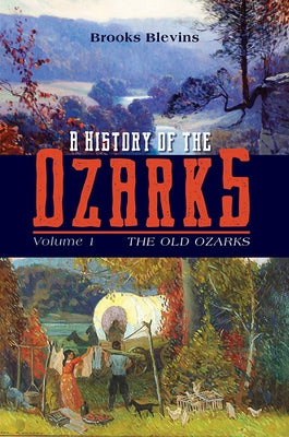 A History of the Ozarks, Volume 1, Volume 1: The Old Ozarks by Blevins, Brooks