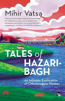 Tales of Hazaribagh an Intimate Exploration of Chhotanagpur Plateau by Vatsa, Mihir