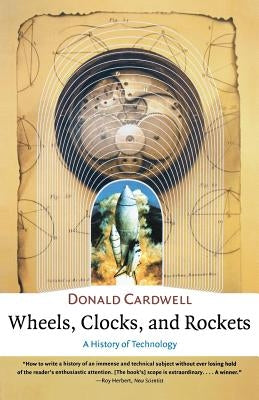 Wheels, Clocks, and Rockets: A History of Technology by Cardwell, Donald
