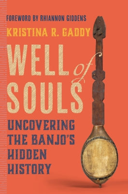 Well of Souls: Uncovering the Banjo's Hidden History by Gaddy, Kristina R.