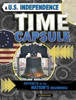 A U.S. Independence Time Capsule: Artifacts of the Nation's Beginnings by Fowler, Natalie