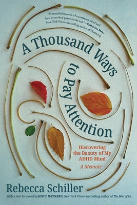 A Thousand Ways to Pay Attention: Discovering the Beauty of My ADHD Mind--A Memoir by Schiller, Rebecca