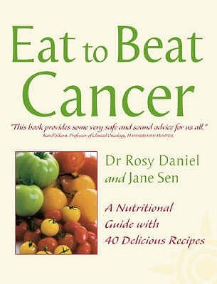 Cancer: A Nutritional Guide with 40 Delicious Recipes (Eat to Beat) by Daniel, Rosy