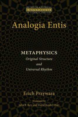 Analogia Entis: Metaphysics: Original Structure and Universal Rhythm by Przywara, Erich