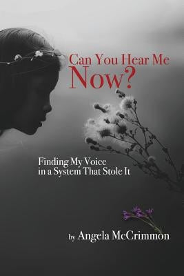 Can You Hear Me Now?: Finding My Voice in a System That Stole It by McCrimmon, Angela