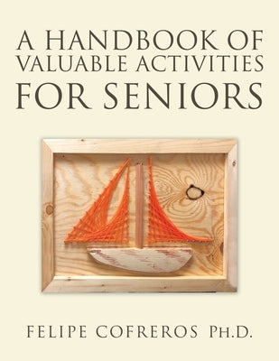 A Handbook of Valuable Activities for Seniors by Cofreros Ph. D., Felipe