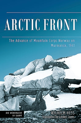 Arctic Front: The Advance of Mountain Corps Norway on Murmansk, 1941 by Hess, Wilhelm