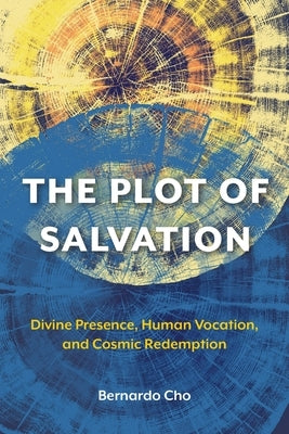 The Plot of Salvation: Divine Presence, Human Vocation, and Cosmic Redemption by Cho, Bernardo