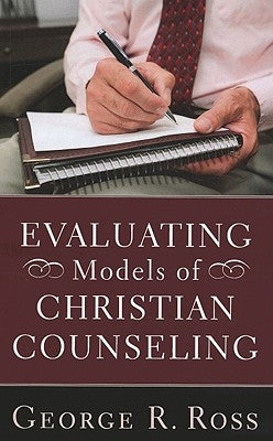 Evaluating Models of Christian Counseling by Ross, George R.