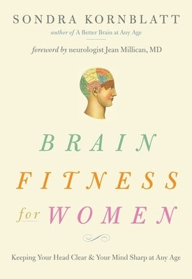 Brain Fitness for Women: Keeping Your Head Clear & Your Mind Sharp at Any Age by Kornblatt, Sondra