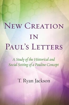 New Creation in Pauls Letters by Jackson, T. Ryan