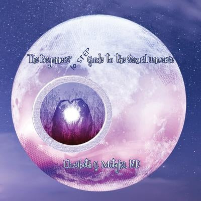 The Beginners' 10 Step Guide to the Sexual Universe: Signposts for women on the sexual journey by Motyka M. D. Facog, Elizabeth G.
