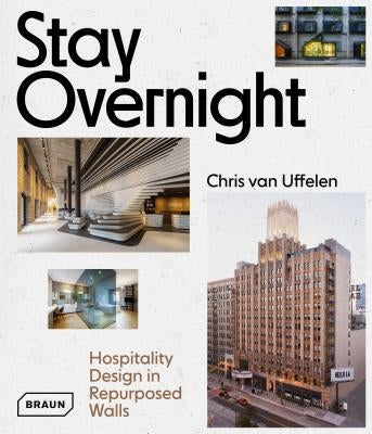 Stay Overnight: Hospitality Design in Repurposed Spaces by Uffelen, Chris