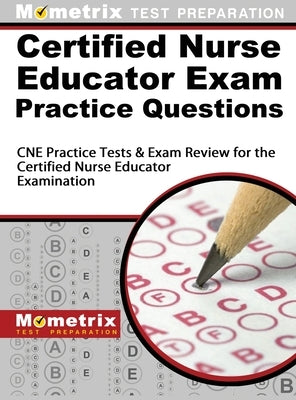 Certified Nurse Educator Exam Practice Questions: CNE Practice Tests and Exam Review for the Certified Nurse Educator Examination by Mometrix Nursing Certification Test Te